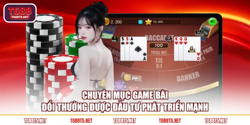Chuyên mục game bài đổi thưởng được đầu tư phát triển mạnh