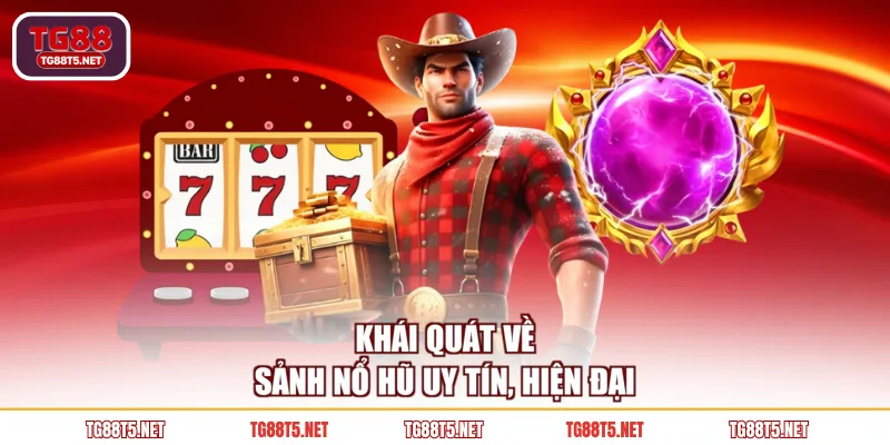 Khái quát về sảnh nổ hũ uy tín, hiện đại