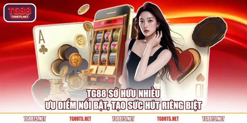 TG88 sở hữu nhiều ưu điểm nổi bật, tạo sức hút riêng biệt