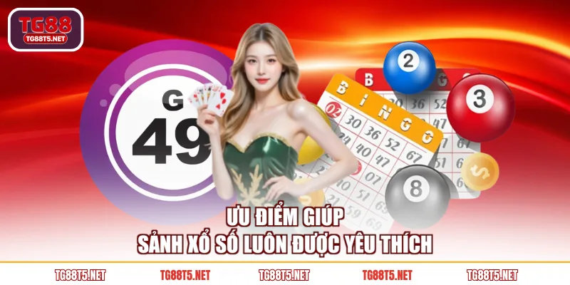 Ưu điểm giúp sảnh xổ số luôn được yêu thích