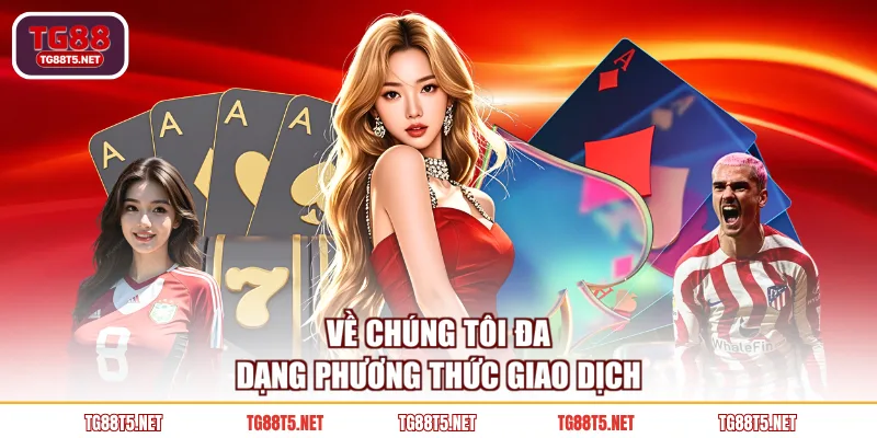 Về chúng tôi đa dạng phương thức giao dịch